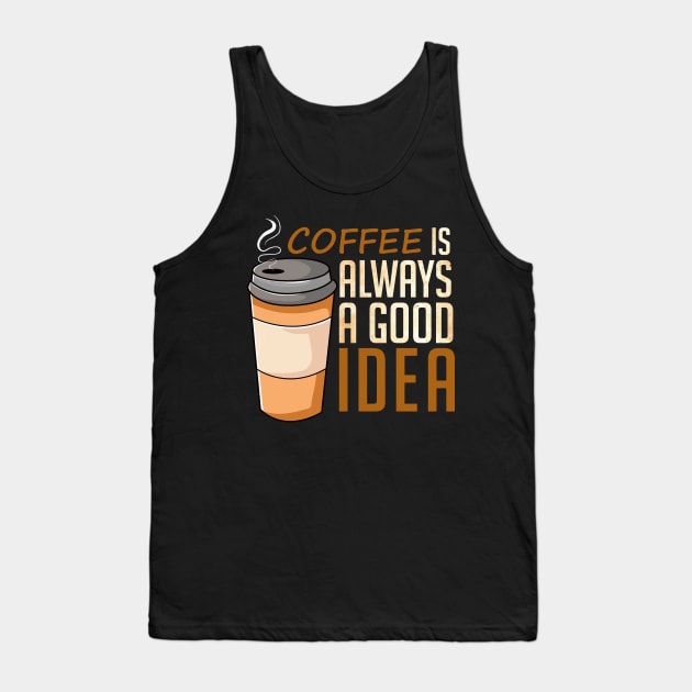 Coffee Is Always A Good Idea Tank Top by DragonTees